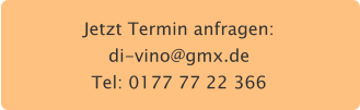 Jetzt Termin anfragen: di-vino@gmx.de Tel: 0177 77 22 366