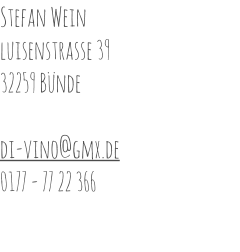 Stefan Wein luisenstrasse 39 32259 Bünde  di-vino@gmx.de 0177 - 77 22 366