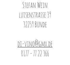 Stefan Wein luisenstrasse 39 32259 Bünde  di-vino@gmx.de 0177 - 77 22 366